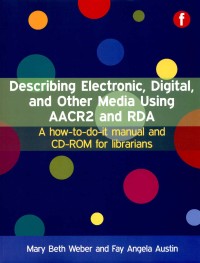 Describing electronic, digital, and other media using AACR2 and RDA : a how-to-do-it manual and CD-ROM for librarians