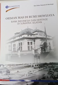 Seri buku sejarah & heritage : Oedjan mas di bumi Sriwijaya Bank Indonesia dan heritage di Sumatera Selatan