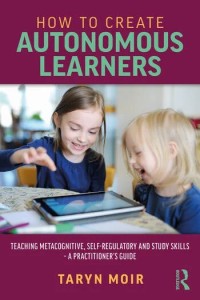 How to create autonomous learners : teaching metacognitive, self-regulatory and self-study skills