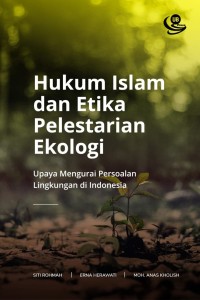 Hukum Islam dan etika pelestarian ekologi: upaya mengurai persoalan lingkungan di Indonesia