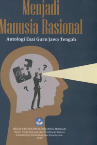 Menjadi manusia rasional: antologi esai guru Jawa Tengah