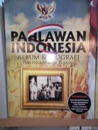 Pahlawan Indonesia : album & biografi pahlawan nasional negara kesatuan republik Indonesia
