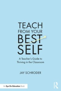 Teach from your best self : a teacher's guide for thriving in the classroom