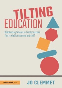 Tilting education : rebalancing schools to create success that is kind for students and staff