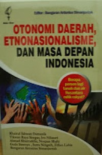 Otonomi daerah, etnonasionalisme, dan masa depan Indonesia :berapa persen lagi tanah dan air Nusantara milik rakyat?