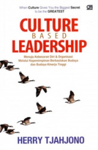 Culture based leadership : menuju kebesaran diri dan organisasi melalui kepemimpinan berbasiskan budaya dan budaya kinerja tinggi