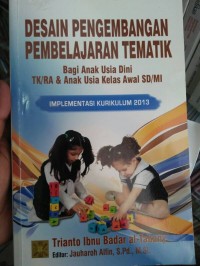 Desain pengembangan pembelajaran tematik bagi anak usia dini TK/RA & anak usia kelas awal SD/MI : implementasi kurikulum 2013